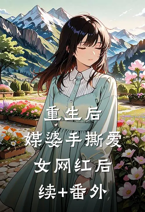 重生后，媒婆手撕爱女网红后续+番外