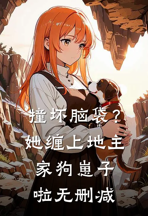 撞坏脑袋？她缠上地主家狗崽子啦无删减