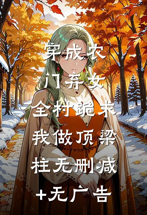 穿成农门弃女，全村跪求我做顶梁柱无删减+无广告