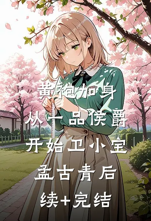 黄袍加身，从一品侯爵开始卫小宝孟古青后续+完结