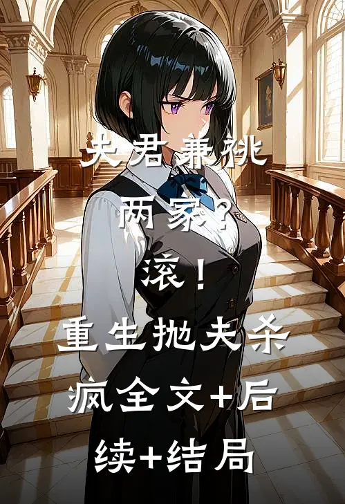 夫君兼祧两家？滚！重生抛夫杀疯全文+后续+结局
