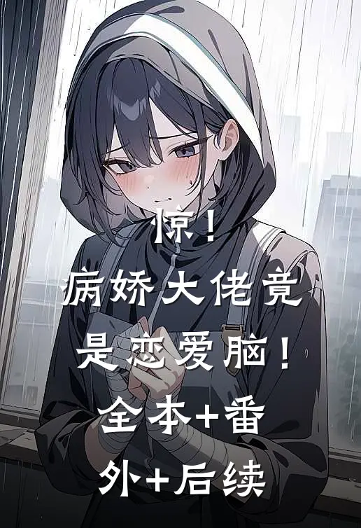 惊！病娇大佬竟是恋爱脑！全本+番外+后续