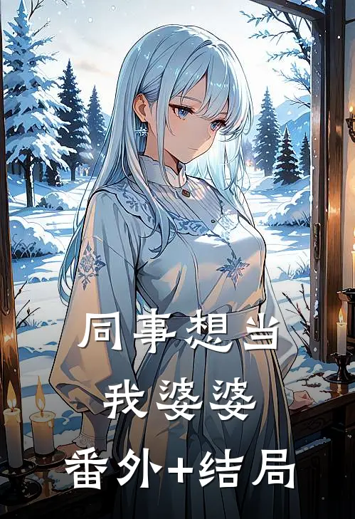同事想当我婆婆:(番外)+(结局)