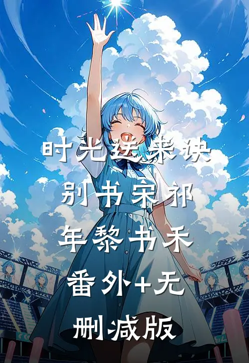 时光送来诀别书宋祁年黎书禾:番外+无删减版