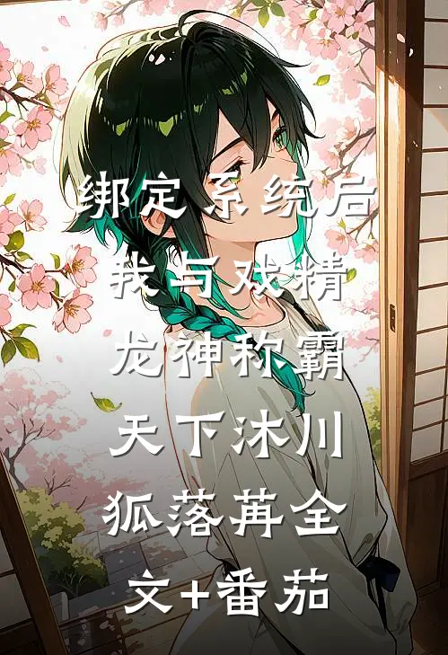 绑定系统后我与戏精龙神称霸天下沐川狐落苒全文+番茄