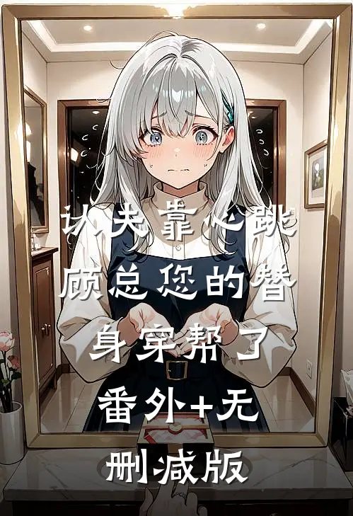 认夫靠心跳：顾总您的替身穿帮了:番外+无删减版