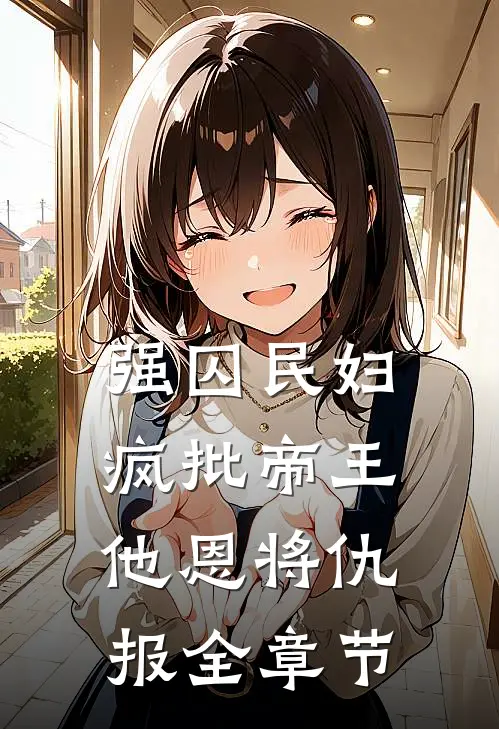 强囚民妇：疯批帝王他恩将仇报全章节