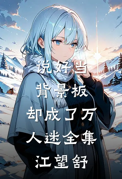 说好当背景板，却成了万人迷全集江望舒
