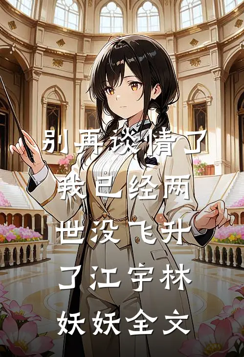别再谈情了，我已经两世没飞升了江宇林妖妖全文
