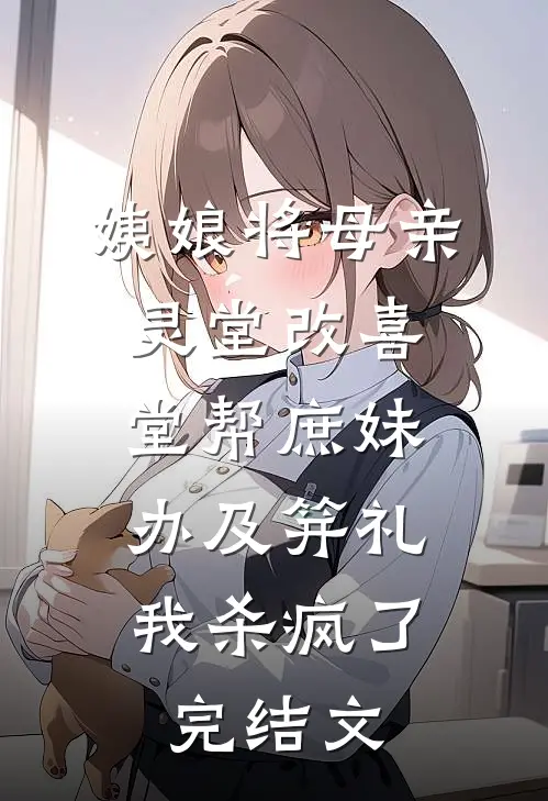 姨娘将母亲灵堂改喜堂帮庶妹办及笄礼，我杀疯了完结文