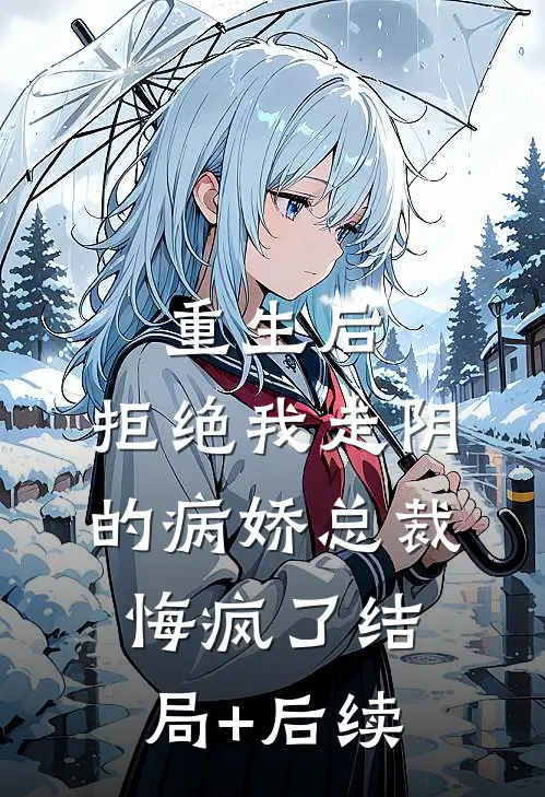 重生后，拒绝我走阴的病娇总裁悔疯了结局+后续