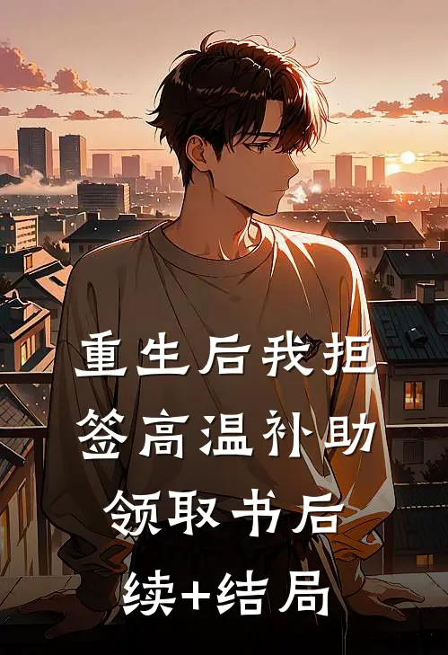 重生后我拒签高温补助领取书后续+结局