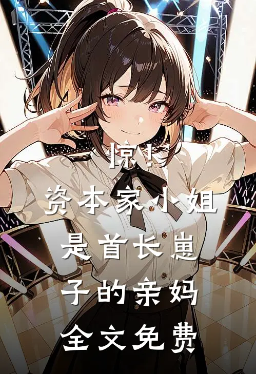 惊！资本家小姐是首长崽子的亲妈全文免费
