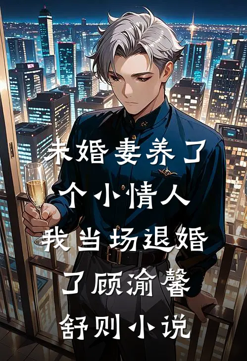 未婚妻养了个小情人，我当场退婚了顾渝馨舒则小说