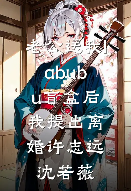 老公送我labubu盲盒后，我提出离婚许志远沈若薇