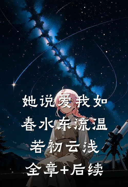 她说爱我如春水东流温若初云浅:全章+后续