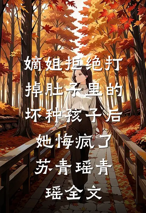 嫡姐拒绝打掉肚子里的坏种孩子后，她悔疯了苏青瑶青瑶全文