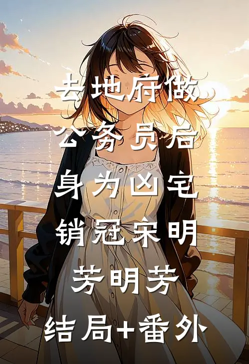 去地府做公务员后，身为凶宅销冠宋明芳明芳:结局+番外