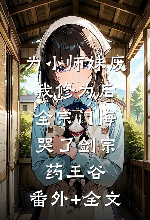 为小师妹废我修为后，全宗门悔哭了剑宗药王谷:(番外)+(全文)