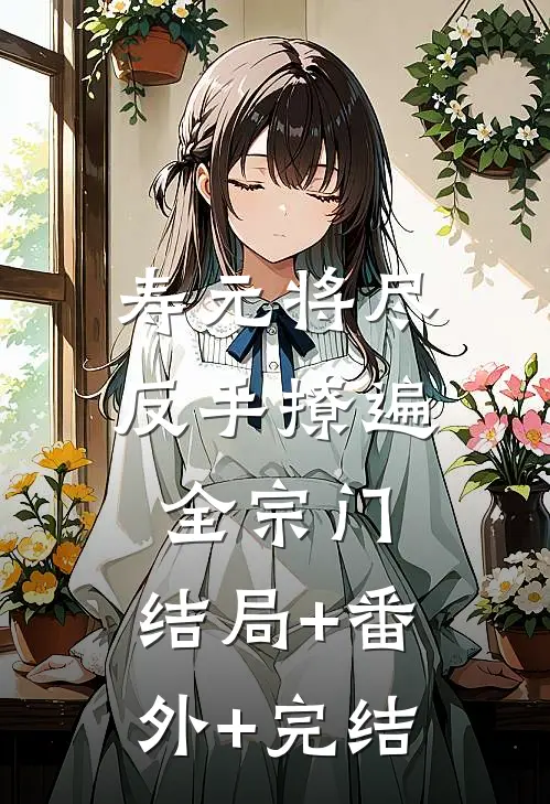 寿元将尽：反手撩遍全宗门:结局+番外+完结