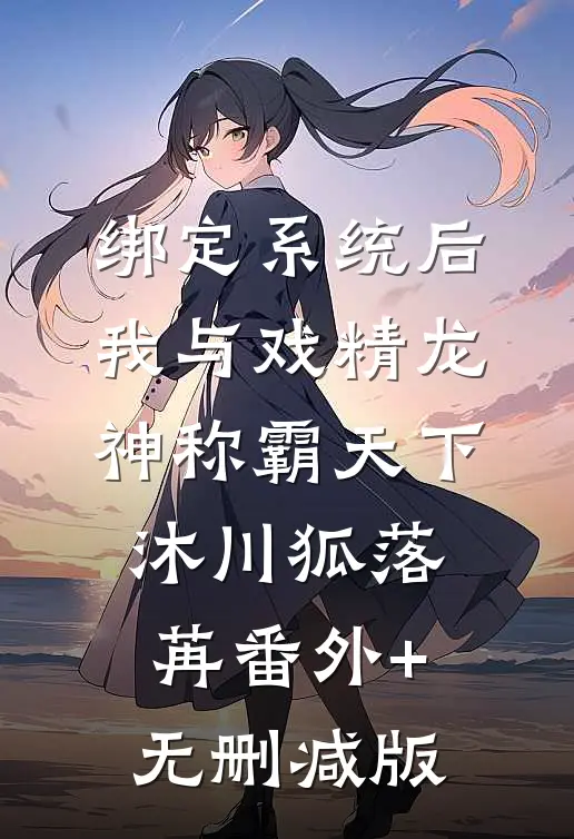 绑定系统后我与戏精龙神称霸天下沐川狐落苒番外+无删减版