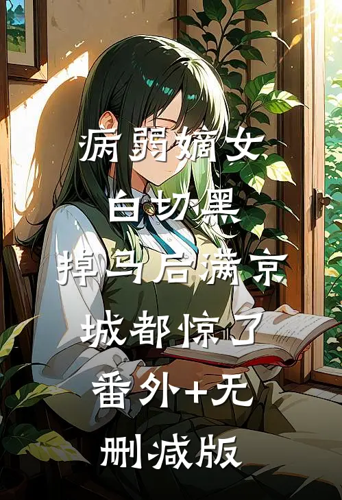 病弱嫡女白切黑，掉马后满京城都惊了:番外+无删减版
