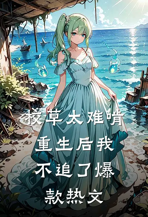 校草太难啃，重生后我不追了爆款热文