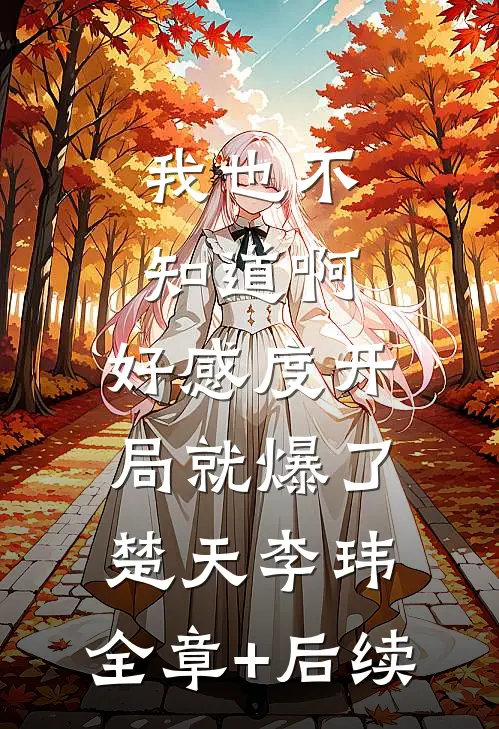 我也不知道啊，好感度开局就爆了楚天李玮:全章+后续