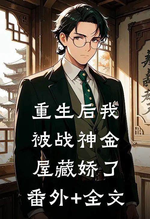 重生后我被战神金屋藏娇了:(番外)+(全文)