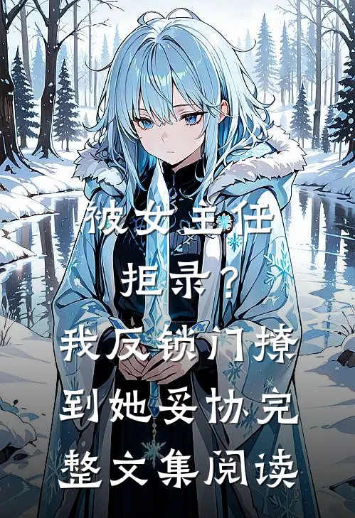 被女主任拒录？我反锁门撩到她妥协完整文集阅读