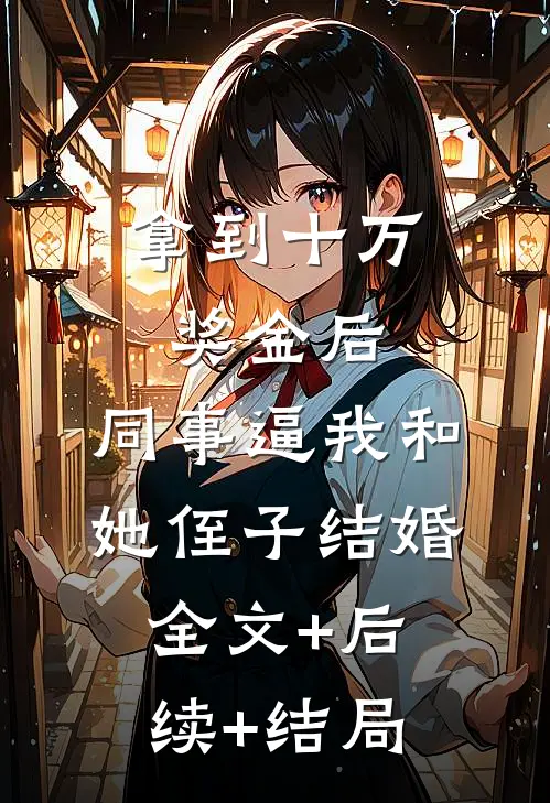 拿到十万奖金后，同事逼我和她侄子结婚:全文+后续+结局