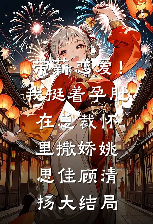 带薪恋爱！我挺着孕肚在总裁怀里撒娇姚思佳顾清扬大结局