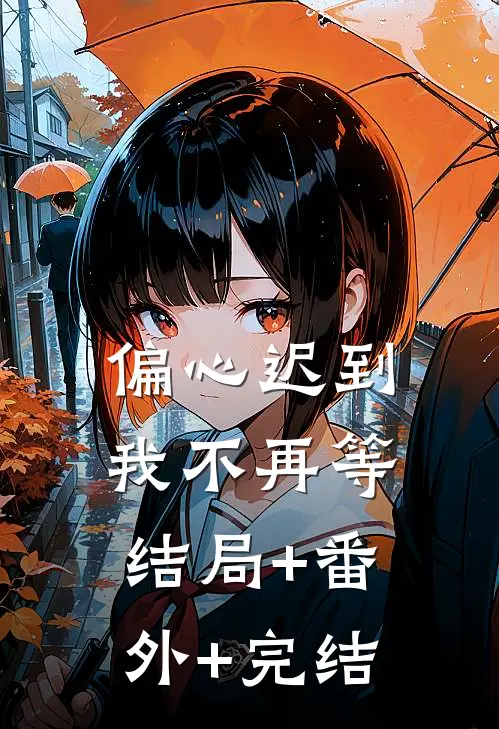 偏心迟到，我不再等:结局+番外+完结
