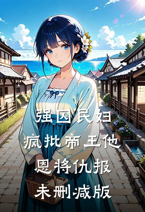 强囚民妇：疯批帝王他恩将仇报未删减版