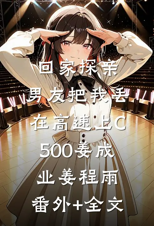 回家探亲，男友把我丢在高速上C500姜成业姜程雨:(番外)+(全文)