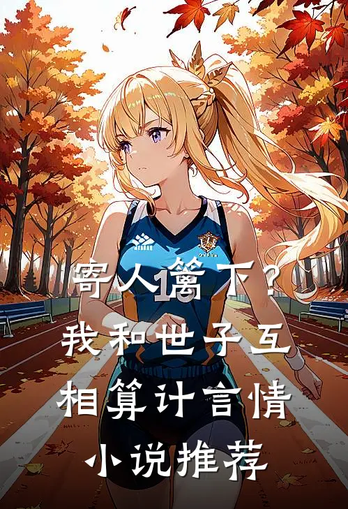 寄人篱下？我和世子互相算计言情小说推荐
