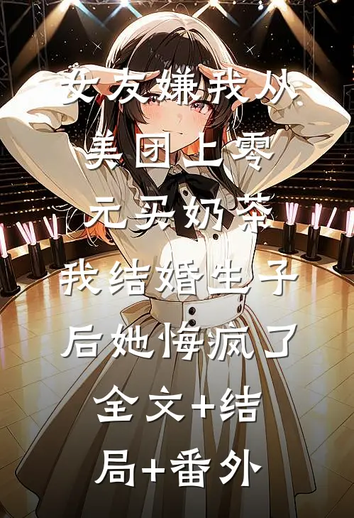 女友嫌我从美团上零元买奶茶，我结婚生子后她悔疯了全文+结局+番外