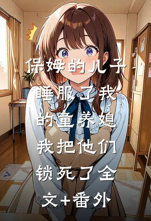 保姆的儿子睡服了我的童养媳，我把他们锁死了全文+番外