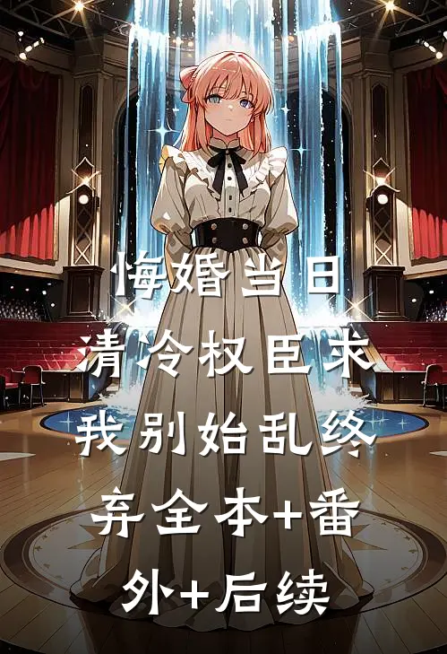 悔婚当日，清冷权臣求我别始乱终弃全本+番外+后续