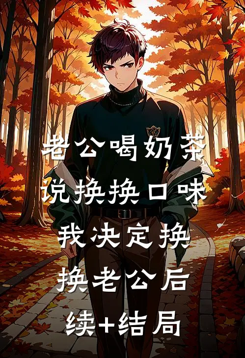 老公喝奶茶说换换口味，我决定换换老公后续+结局