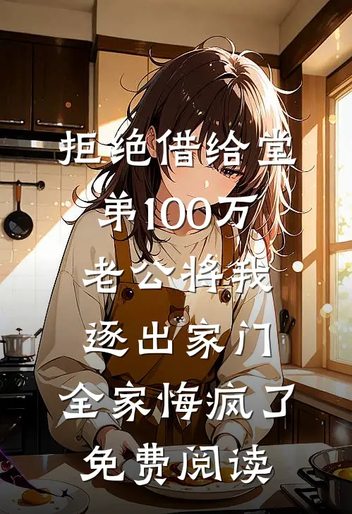 拒绝借给堂弟100万老公将我逐出家门，全家悔疯了免费阅读