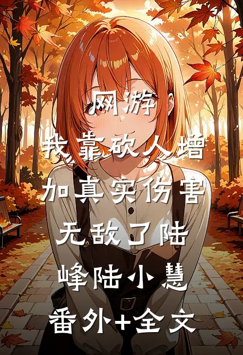网游：我靠砍人增加真实伤害无敌了陆峰陆小慧:(番外)+(全文)