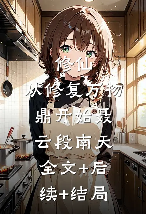 修仙，从修复万物鼎开始聂云段南天全文+后续+结局