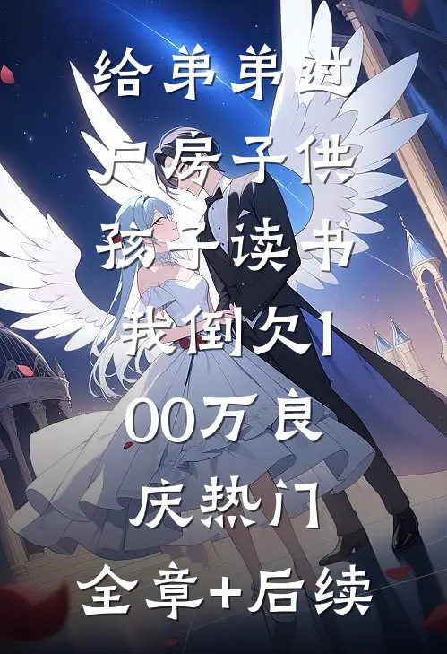 给弟弟过户房子供孩子读书，我倒欠100万良庆热门:全章+后续