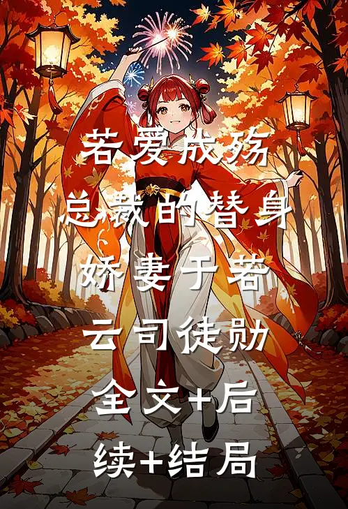 若爱成殇：总裁的替身娇妻于若云司徒勋:全文+后续+结局