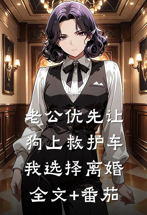 老公优先让狗上救护车，我选择离婚全文+番茄