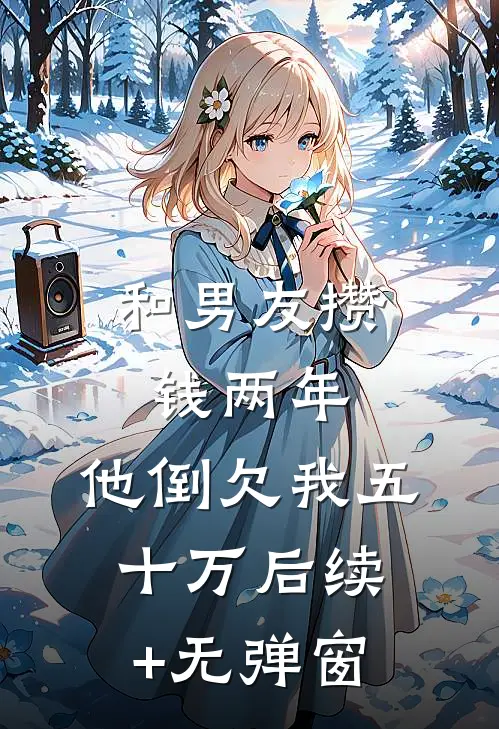 和男友攒钱两年，他倒欠我五十万后续+无弹窗