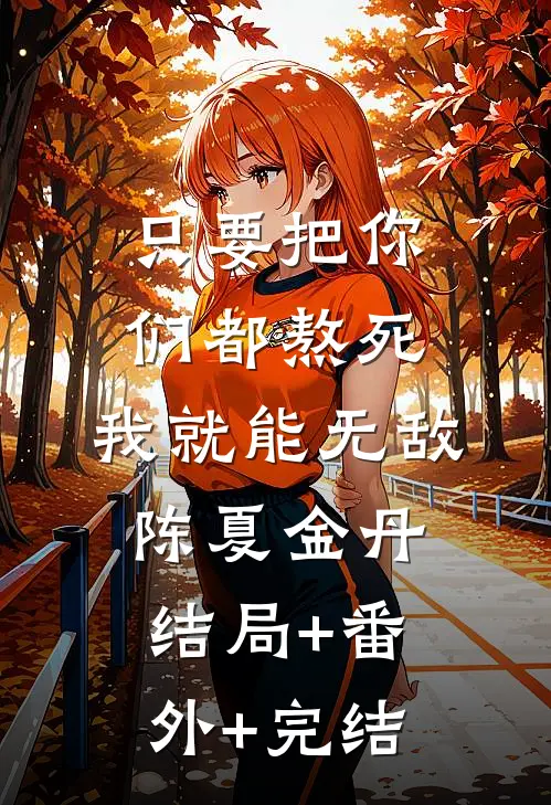只要把你们都熬死，我就能无敌陈夏金丹结局+番外+完结