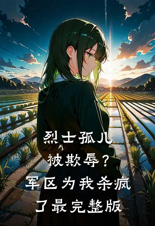 烈士孤儿被欺辱？军区为我杀疯了最完整版