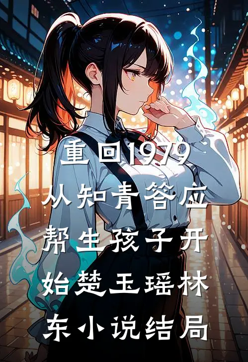 重回1979：从知青答应帮生孩子开始楚玉瑶林东小说结局